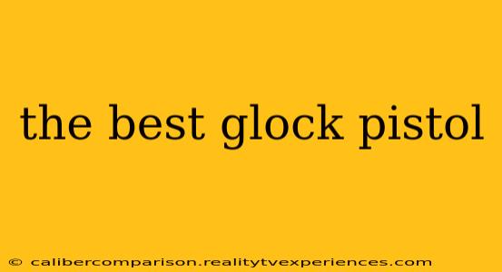 the best glock pistol