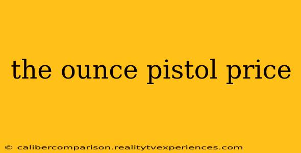 the ounce pistol price