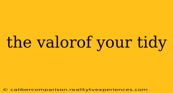 the valorof your tidy