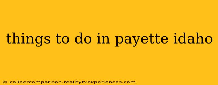 things to do in payette idaho