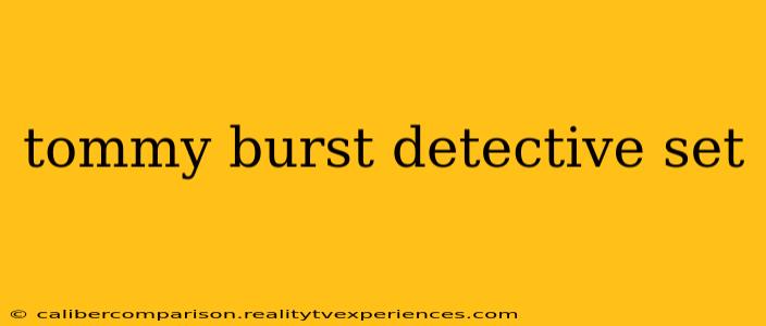 tommy burst detective set