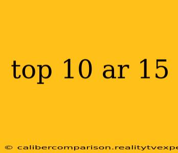 top 10 ar 15