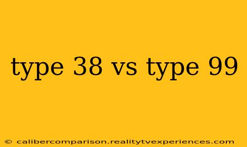 type 38 vs type 99