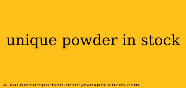 unique powder in stock