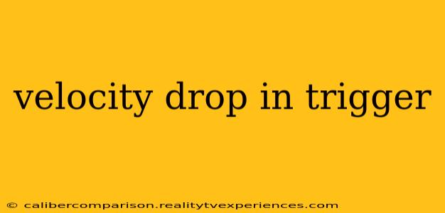 velocity drop in trigger