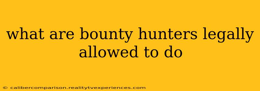 what are bounty hunters legally allowed to do