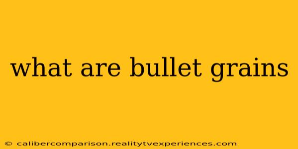 what are bullet grains