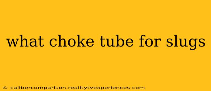 what choke tube for slugs