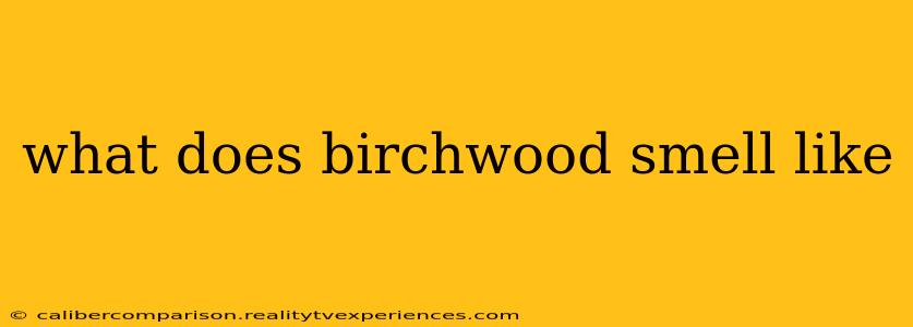 what does birchwood smell like