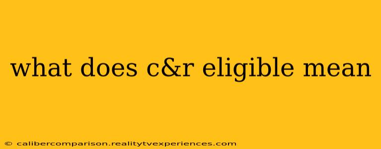 what does c&r eligible mean