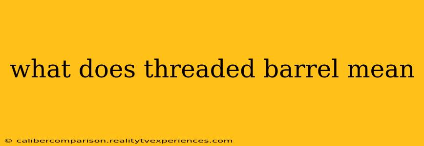 what does threaded barrel mean