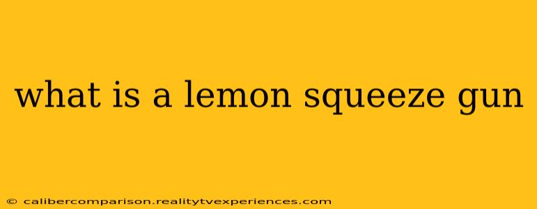 what is a lemon squeeze gun