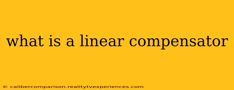 what is a linear compensator