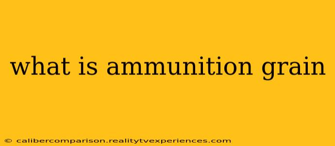 what is ammunition grain