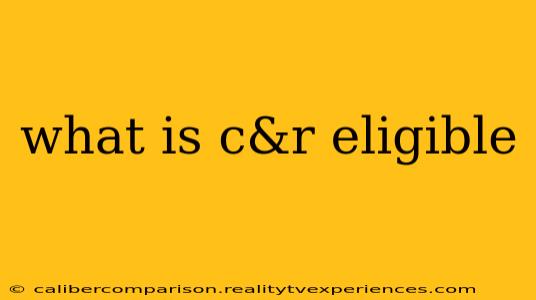 what is c&r eligible