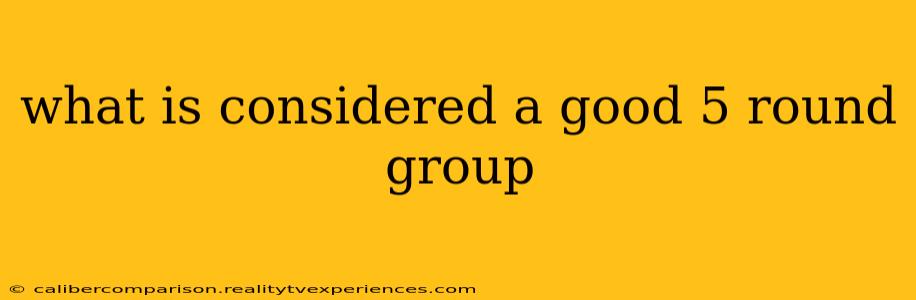 what is considered a good 5 round group