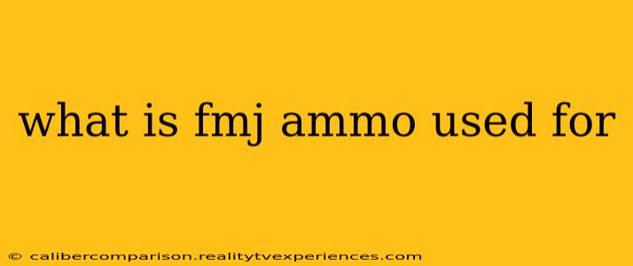 what is fmj ammo used for