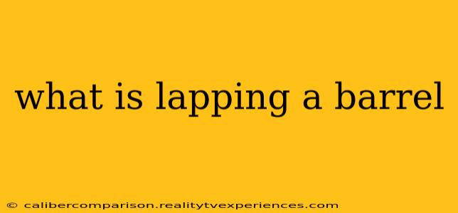 what is lapping a barrel