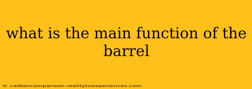 what is the main function of the barrel