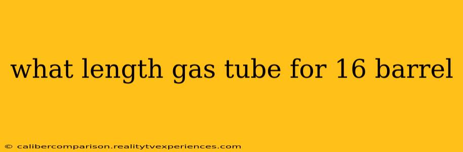 what length gas tube for 16 barrel