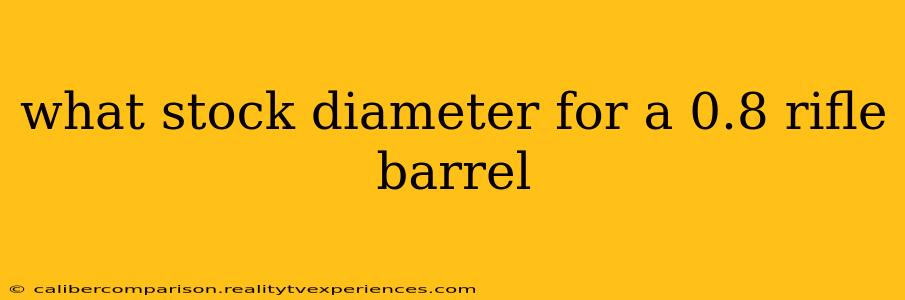 what stock diameter for a 0.8 rifle barrel