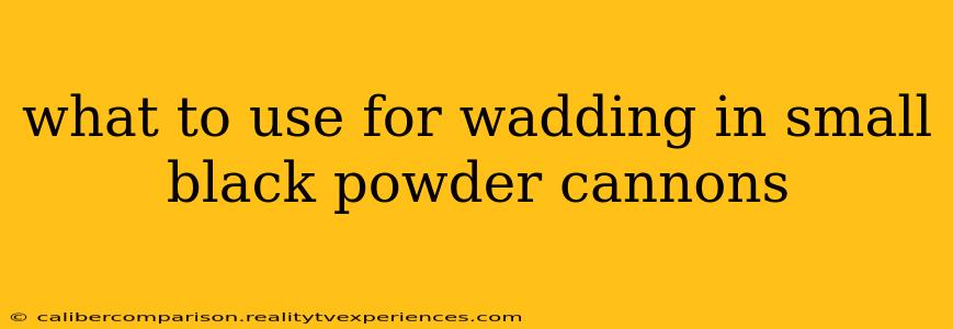 what to use for wadding in small black powder cannons