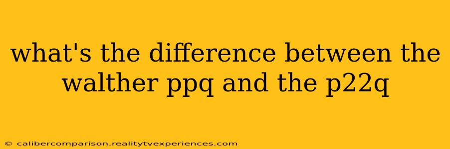 what's the difference between the walther ppq and the p22q