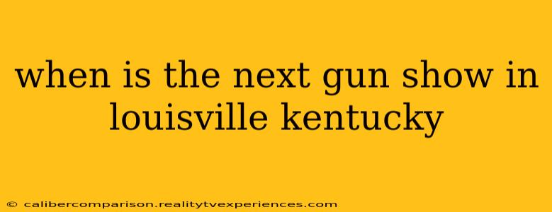 when is the next gun show in louisville kentucky