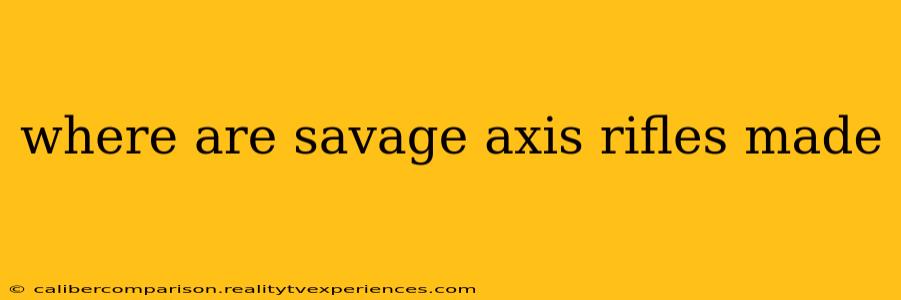 where are savage axis rifles made