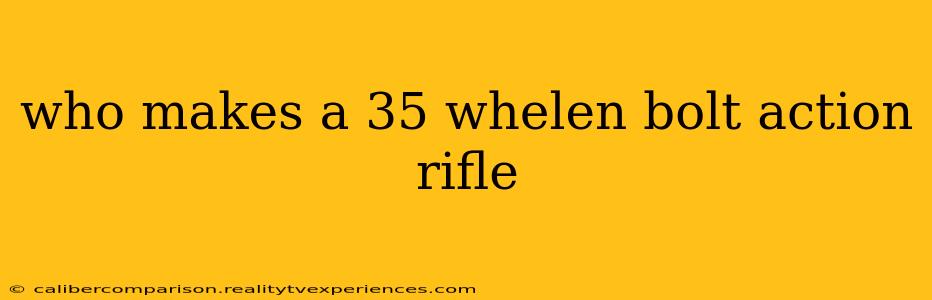 who makes a 35 whelen bolt action rifle