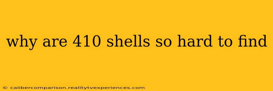 why are 410 shells so hard to find