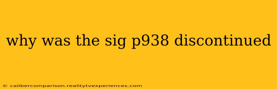 why was the sig p938 discontinued