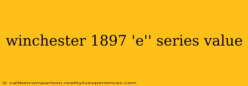 winchester 1897 'e'' series value